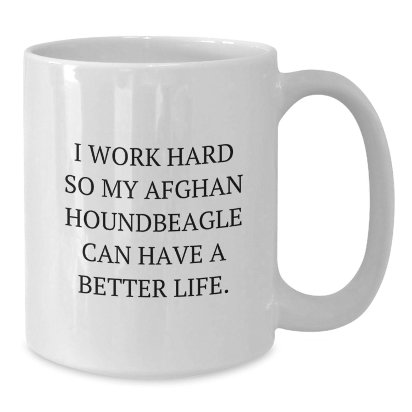 Funny Afghan Hound Dog Gifts for Him - I Work Hard So My Afghan Houndbeagle Can Have A Better Life. White Coffee Mug for Birthday - Unique Gifts from Men to Family and Friends - Additional