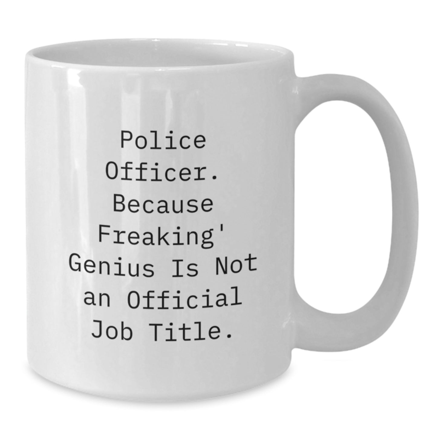 Funny Police Officer Gift for Men White Coffee Mug Perfect for Friends and Family - 'Police Officer. Because Freaking' genius Is Not An Official Job Title.' - Additional