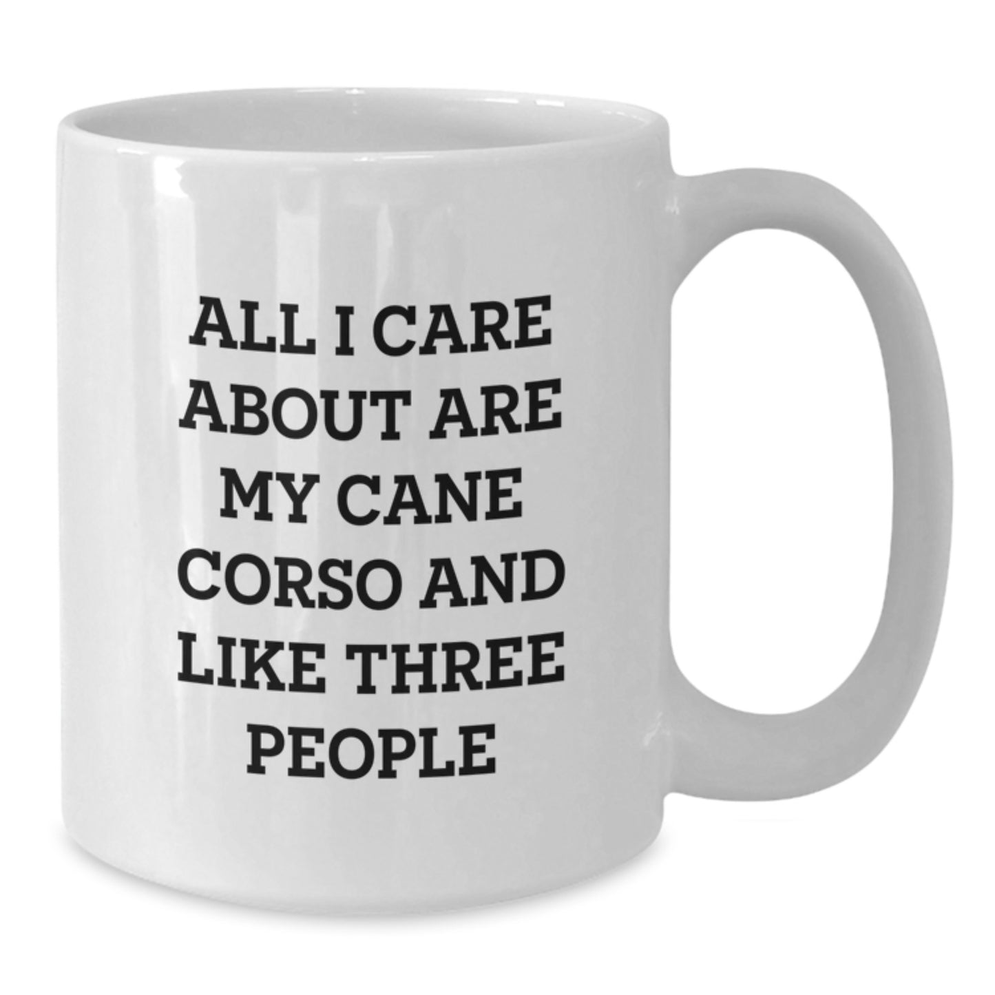 Cute Cane Corso Dog Lovers Gifts - 'All I Care About Are My Cane Corso And Like Three People' White Coffee Mugs from Family, Friends, or Coworkers for Birthday - Additional