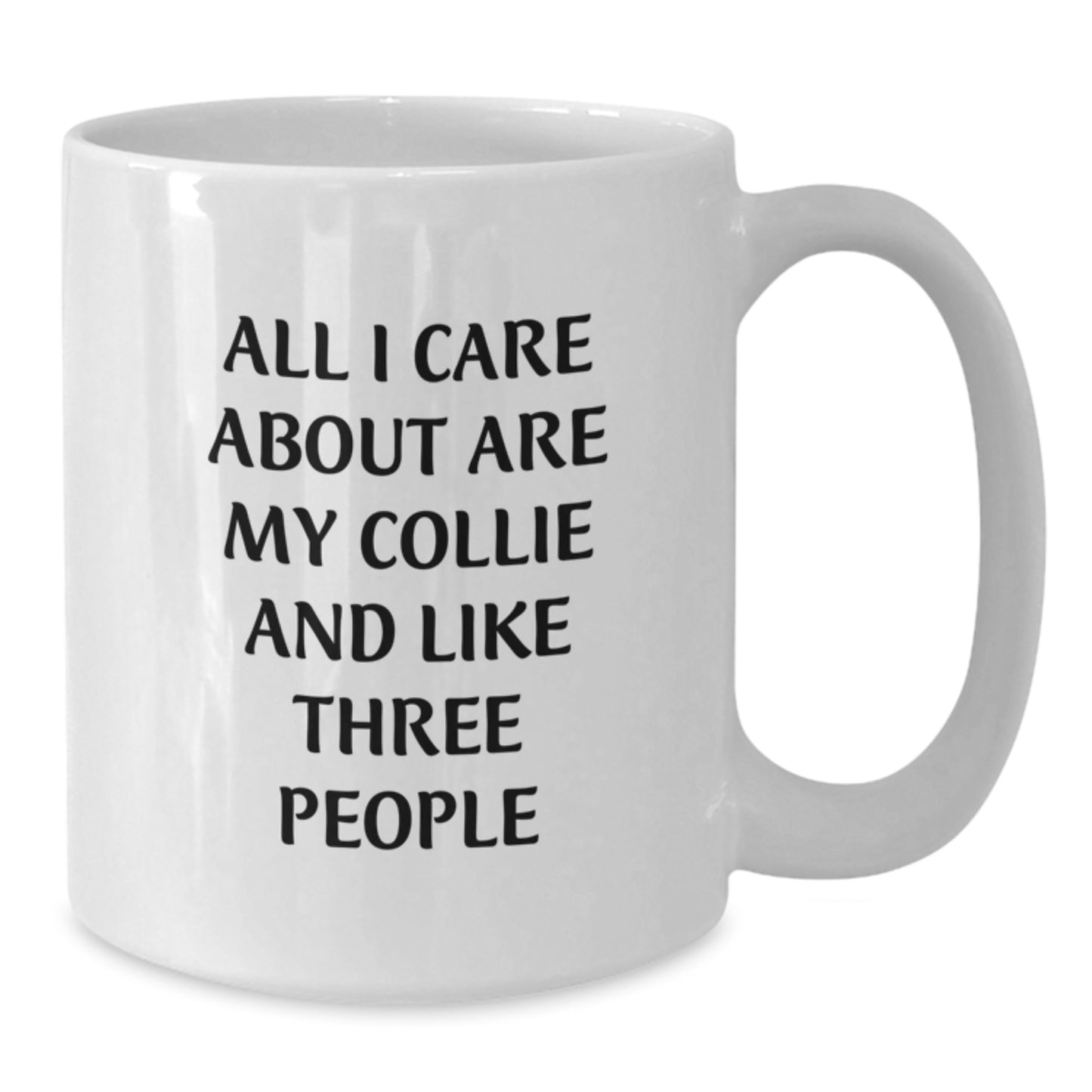 Funny Collie Dog Lover Gifts from Friends for Birthday - 'All I Care About Are My Collie And Like Three People' White Coffee Mug - Additional