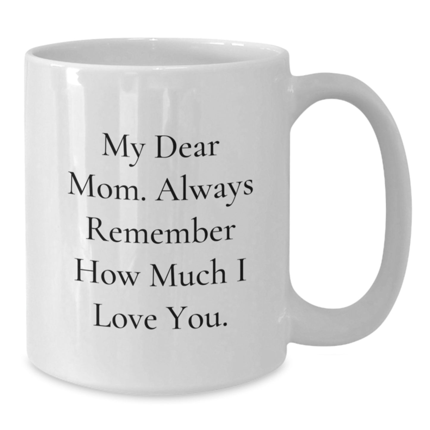 Christmas Unique Gifts from Men to Mom, Funny White Coffee Mug, My Dear Mom. Always Remember How Much I Love You. - Additional