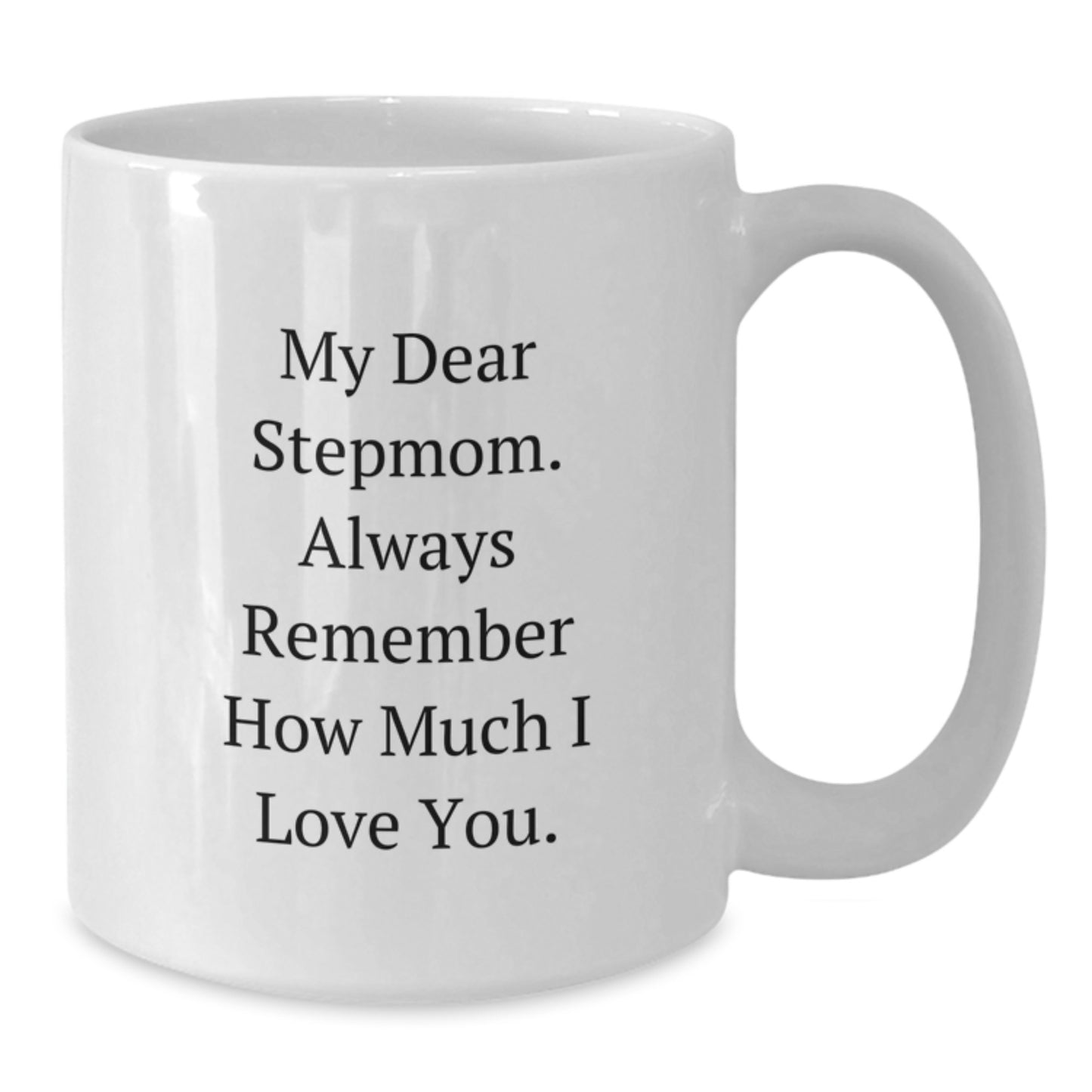 Funny Stepmom Gifts from Men to Women - White Coffee Mug, 'My Dear Stepmom. Always Remember How Much I Love You.' - Additional