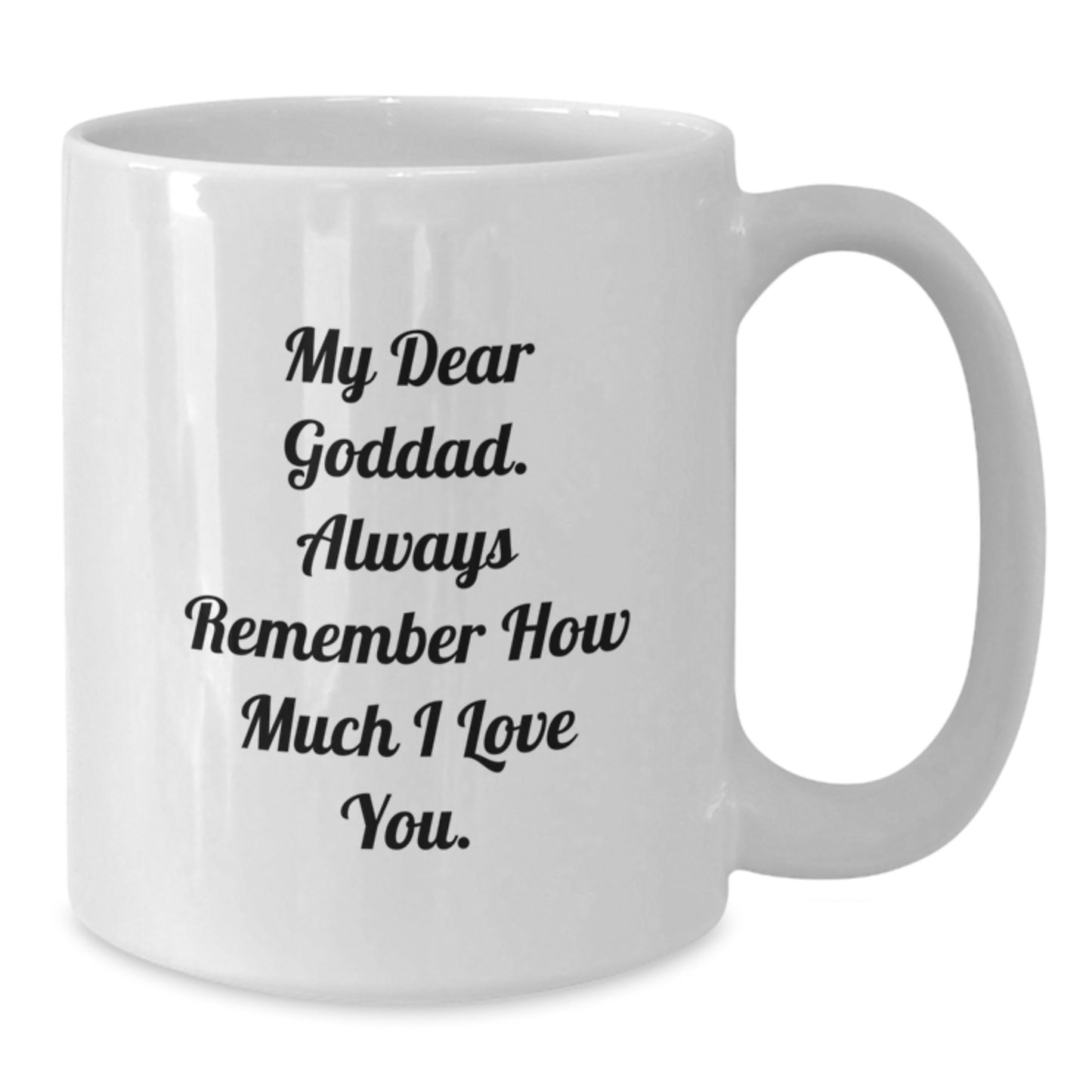 Funny Goddad Gifts from Family on Valentine's White Coffee Mug, 'My Dear Goddad. Always Remember How Much I Love You.' - Additional