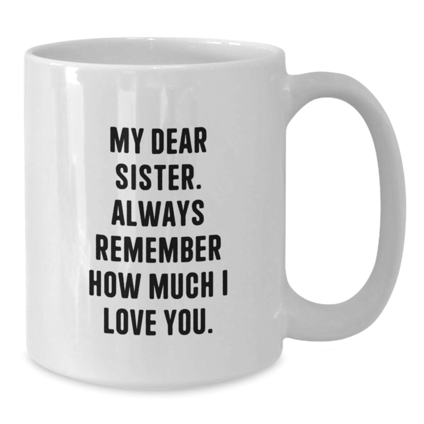 Funny Sister Gifts from Women - White Coffee Mug for My Dear Sister - Unique Mother's Day Unique Gifts for Sisters - Additional