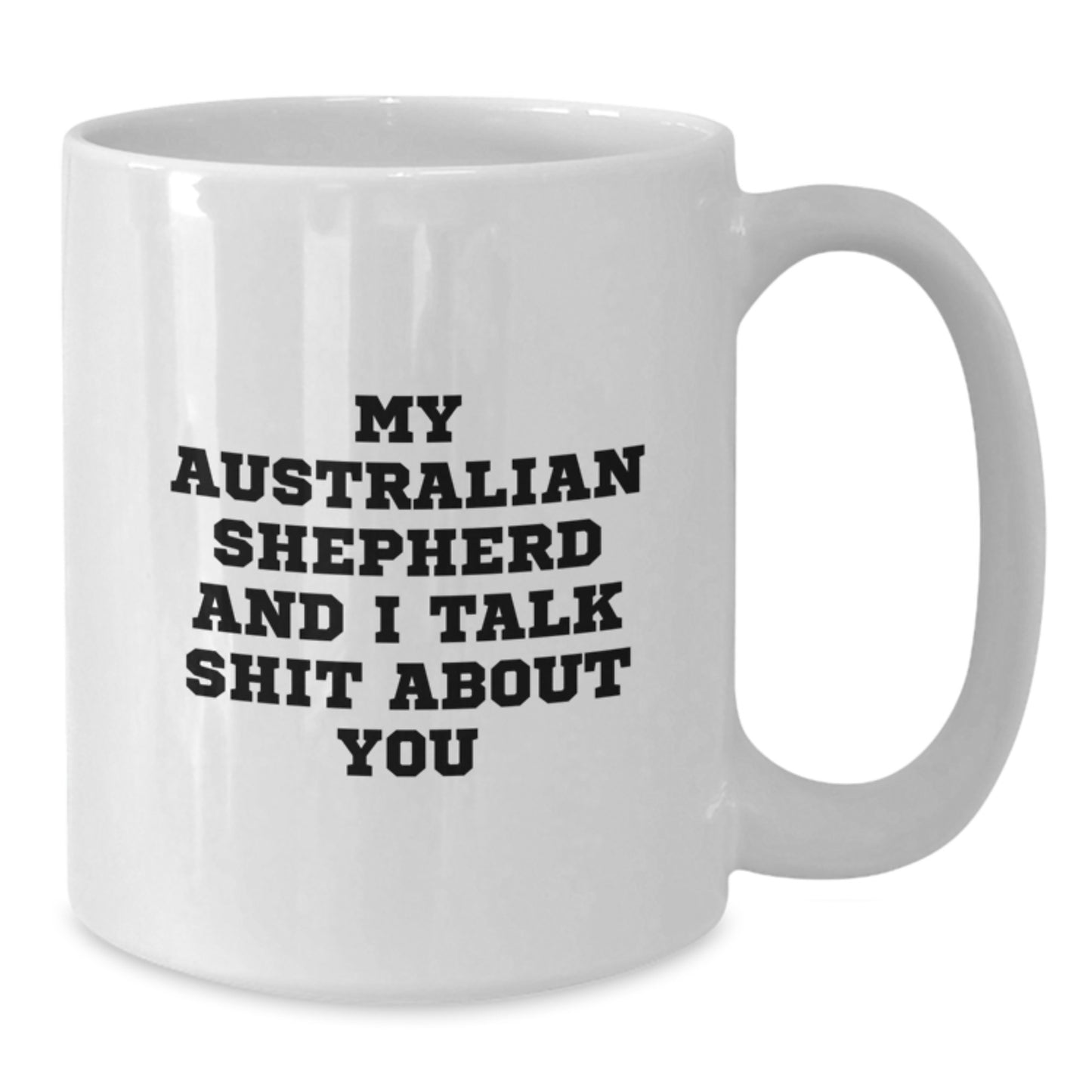 Funny Australian Shepherd Dog Gifts from Mom to You, White Coffee Mug, My Australian Shepherd And I Talk Shit About You Quote, Unique Mother's Day Presents - Additional