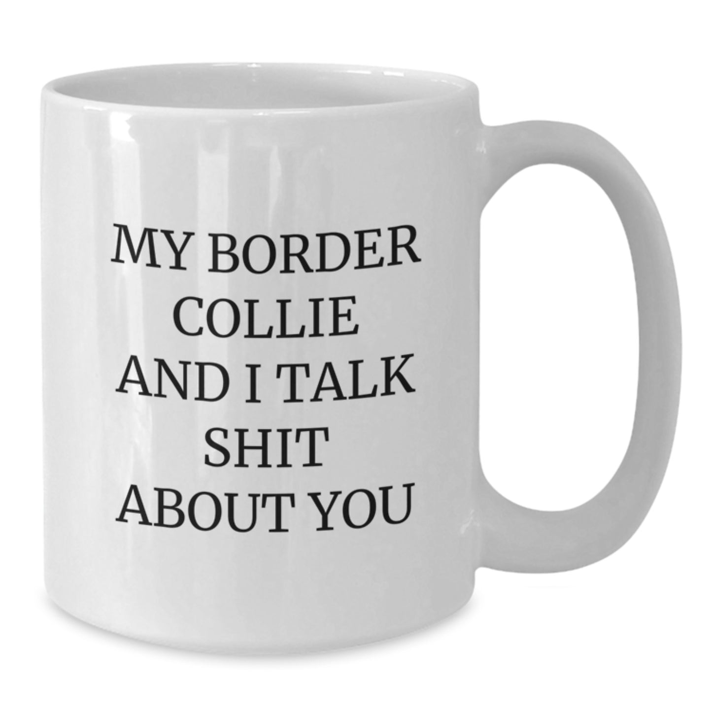 Funny Border Collie Dog White Coffee Mug Gifts from Friends to Loved Ones on Graduation Day, 'My Border Collie And I Talk Shit About You' Quote, 11oz or 15oz Ceramic Mug - Additional