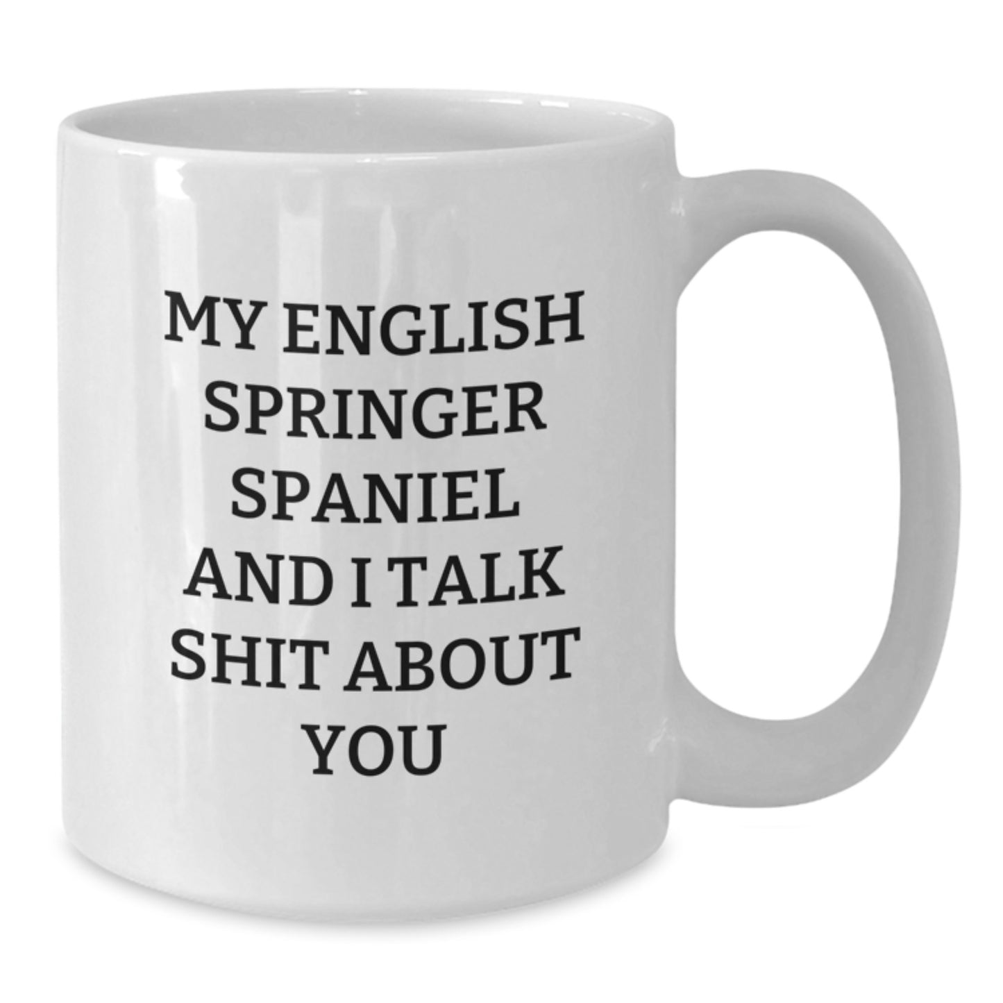 Funny English Springer Spaniel Dog Gifts for Men - White Coffee Mug - 'My English Springer Spaniel And I Talk Shit About You' - Gifts from Family - Additional