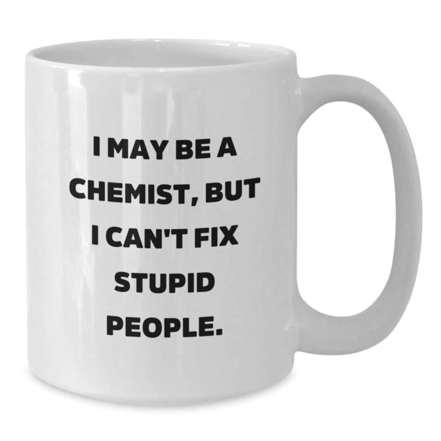 Funny Chemist Graduation White Coffee Mug Gifts from Friends for Men - 'I May Be A Chemist, But I Can't Fix Stupid People', - Additional