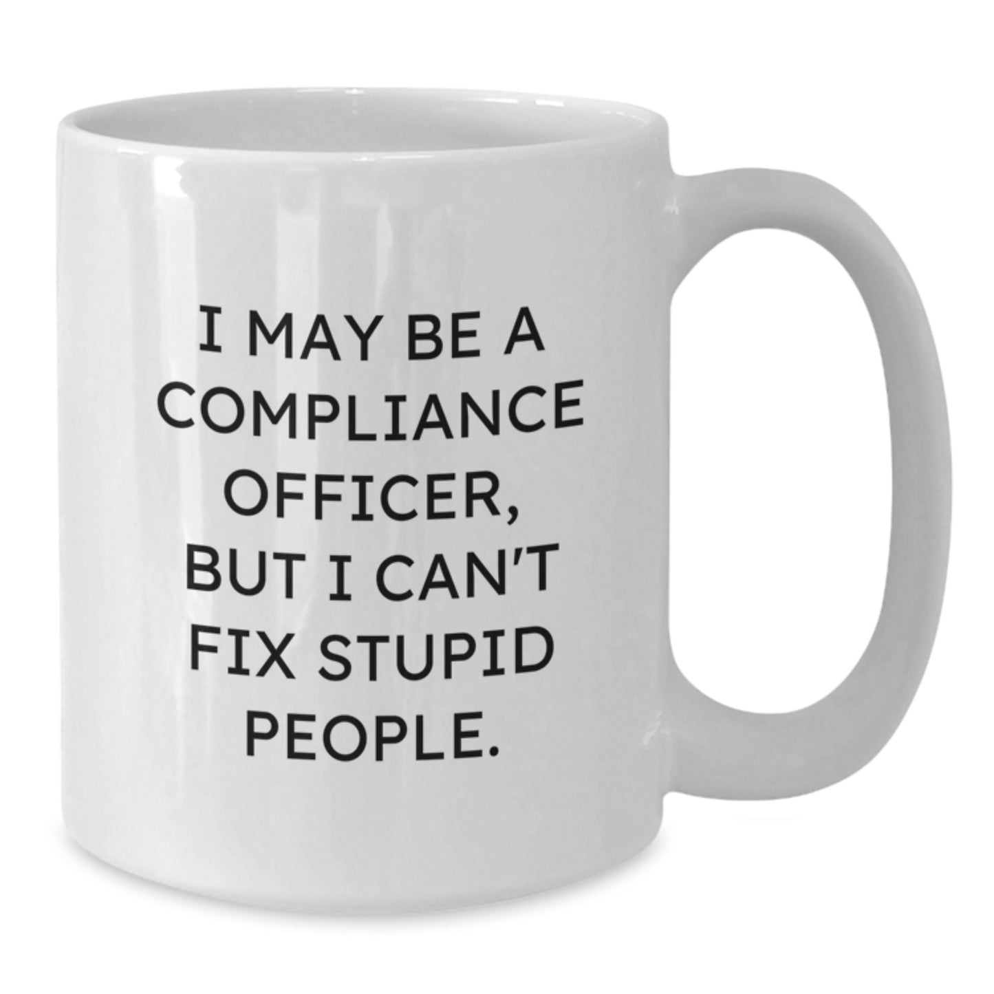 Funny Compliance Officer Gifts, Christmas Unique Mugs for Men Women Coworkers Family from Friends - I May Be A Compliance Officer But I Cant Fix Stupid People White Coffee Mug - Additional