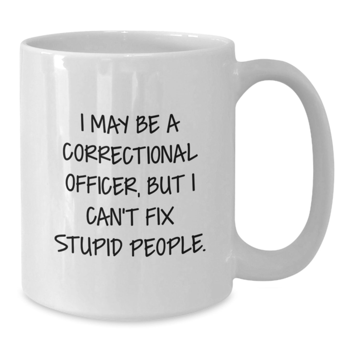 Funny Correctional Officer Gifts for Dad - I May Be A Correctional Officer, But I Can't Fix Stupid People. White Coffee Mug, Unique Correctional Officer Mug, Perfect Correctional Officer Dad Gift - Additional