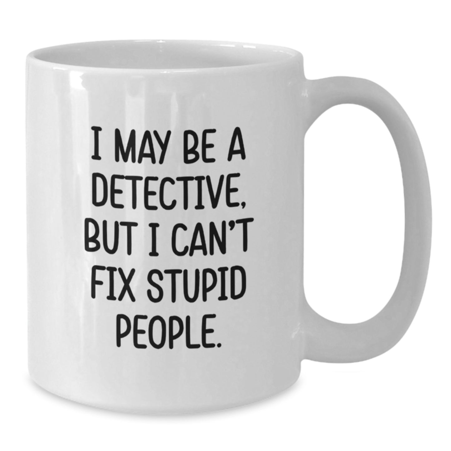Funny Detective Gifts for Father's Day, White Coffee Mug, 'I May Be A Detective But I Cant Fix Stupid People', Gifts from Family to Men - Additional