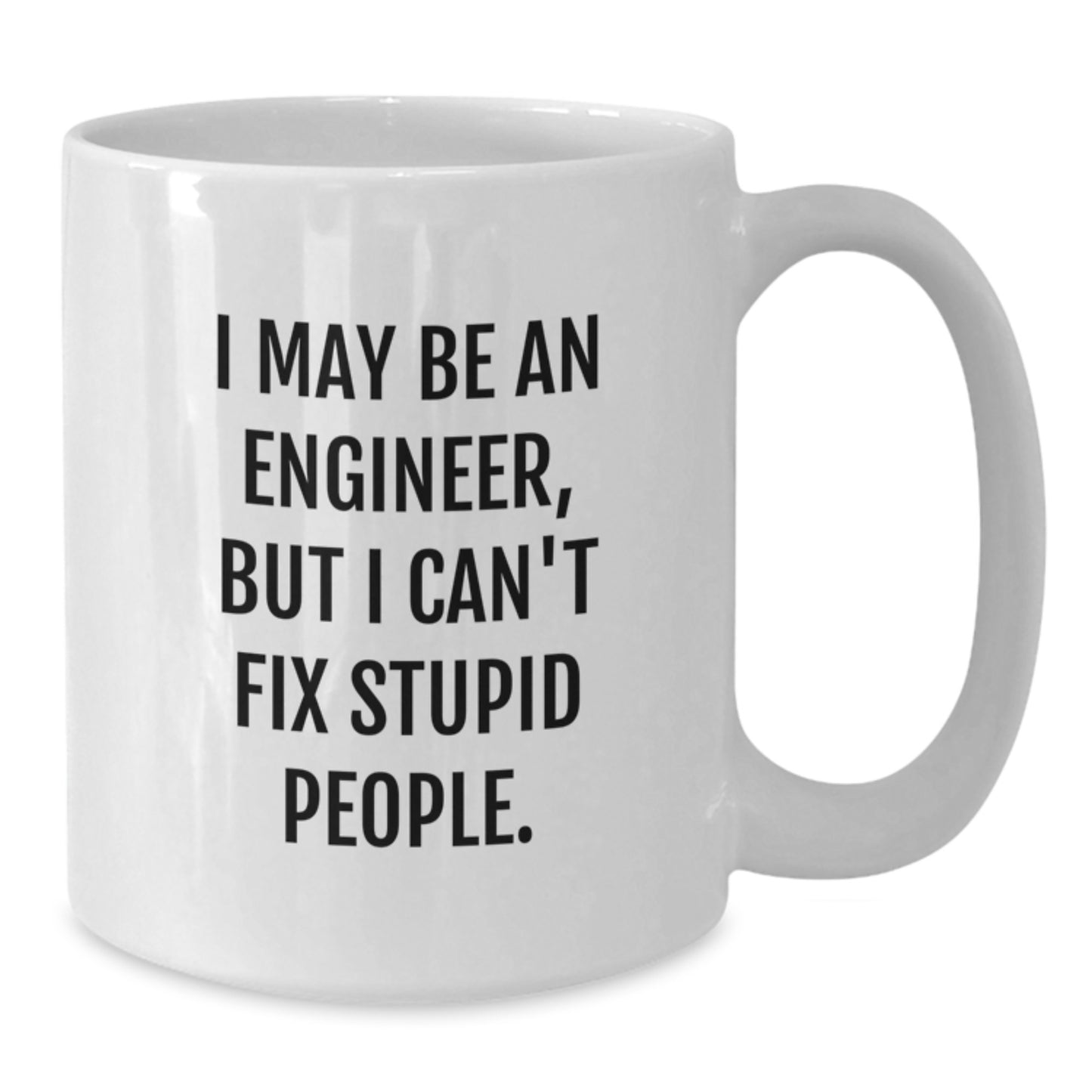 Funny Engineer Gifts from Men, Unique Birthday Unique Gifts for Engineer Friends, White Coffee Mug with I May Be An Engineer But I Cant Fix Stupid People. - Additional