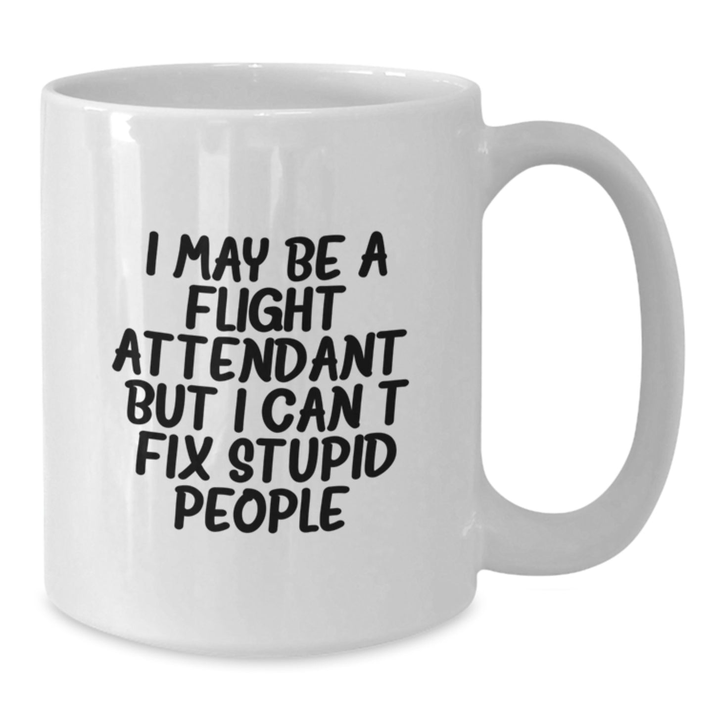 Funny Flight Attendant Gifts from Women to Coworkers, I May Be A Flight Attendant, But I Can't Fix Stupid People. White Coffee Mug for Men and Women, Graduation Unique Gifts - Additional