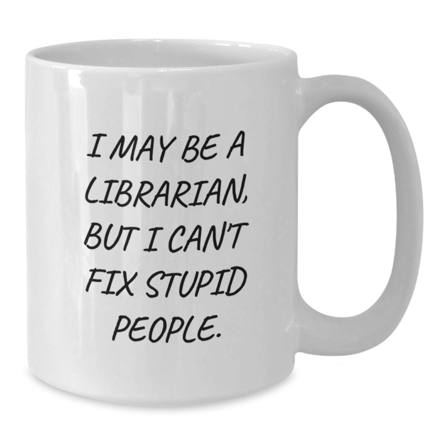 Librarian Humor Gifts from Friends, Funny White Coffee Mug for Librarian, I May Be A Librarian, But I Can't Fix Stupid People. Perfect Graduation Unique Gifts for Librarian Women - Additional