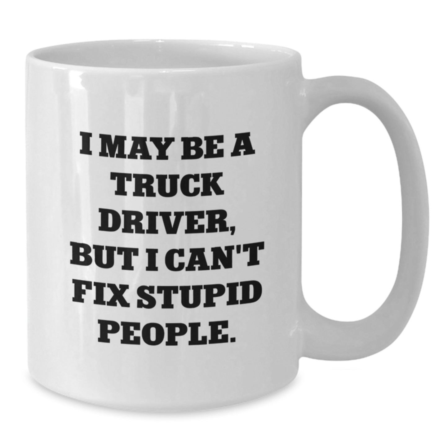 Truck Driver Humor Gifts from Family to Graduating Men - I May Be A Truck Driver, Funny White Coffee Mug, Gifts for Truckers, Men's Unique Gifts - Additional