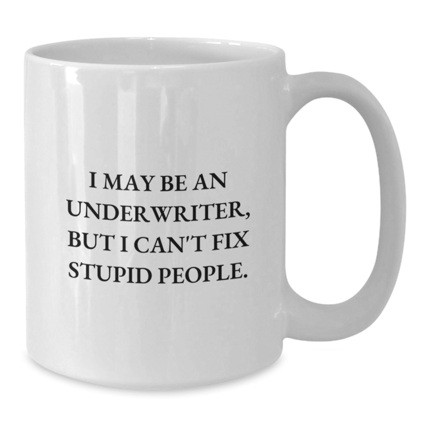 Funny Underwriter Gifts from Friends - Birthday Unique Gifts for Underwriter Men - White Coffee Mug with I May Be An Underwriter, But I Can't Fix Stupid People. - Additional
