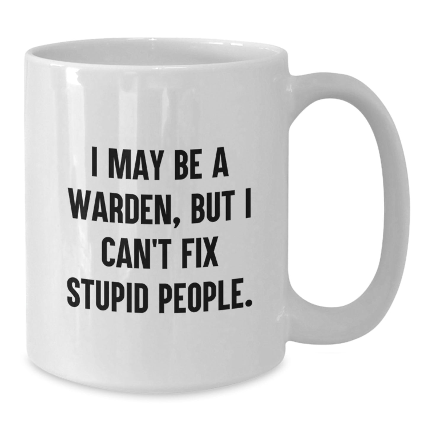 Funny Warden Gifts for Men - White Coffee Mug, I May Be A Warden, But I Can't Fix Stupid People. - Unique Graduation Gifts from Family to Warden - Additional