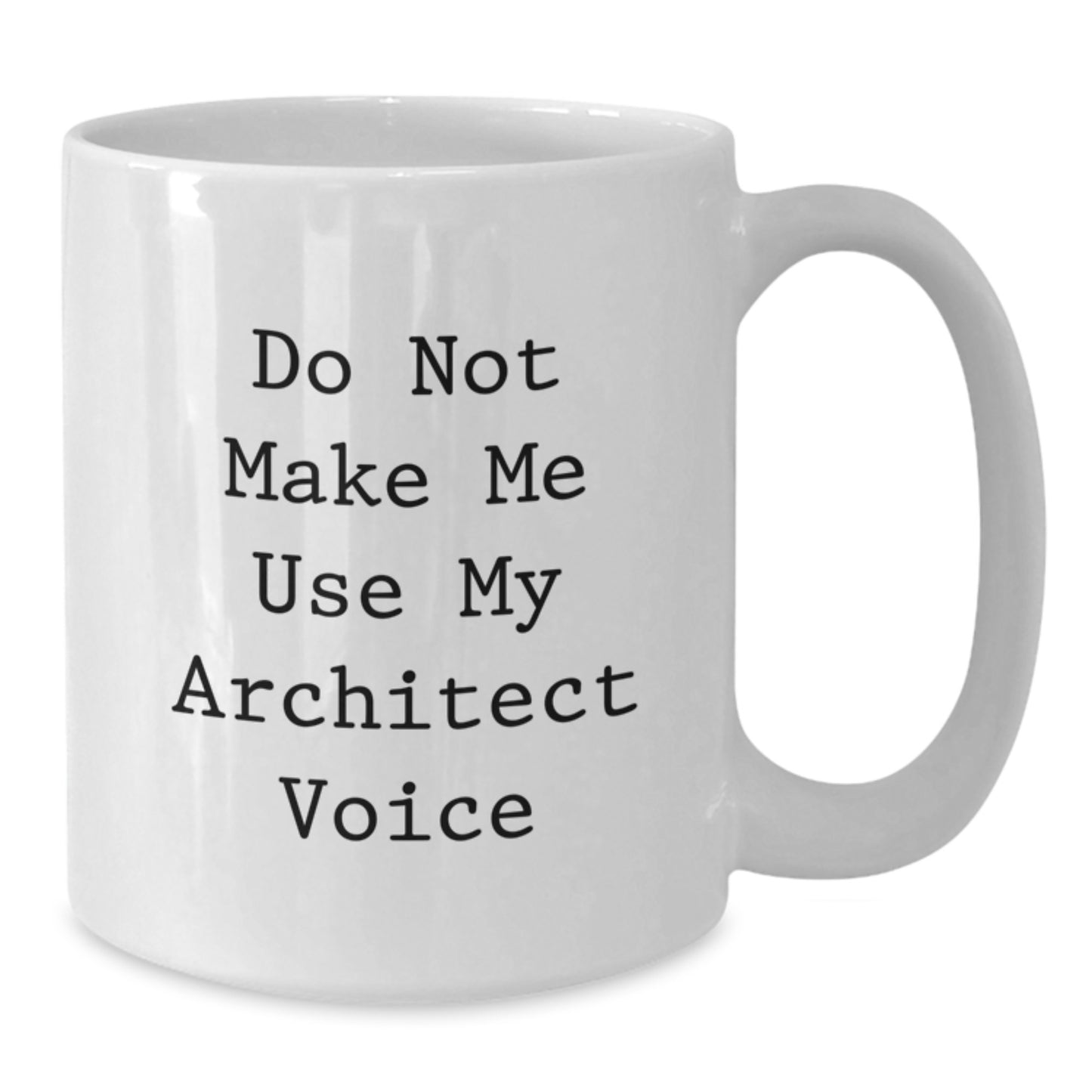 Funny Architect Gifts from Friends Birthday Unique Mugs White Coffee Mug 'Do Not Make Me Use My Architect Voice' - Additional