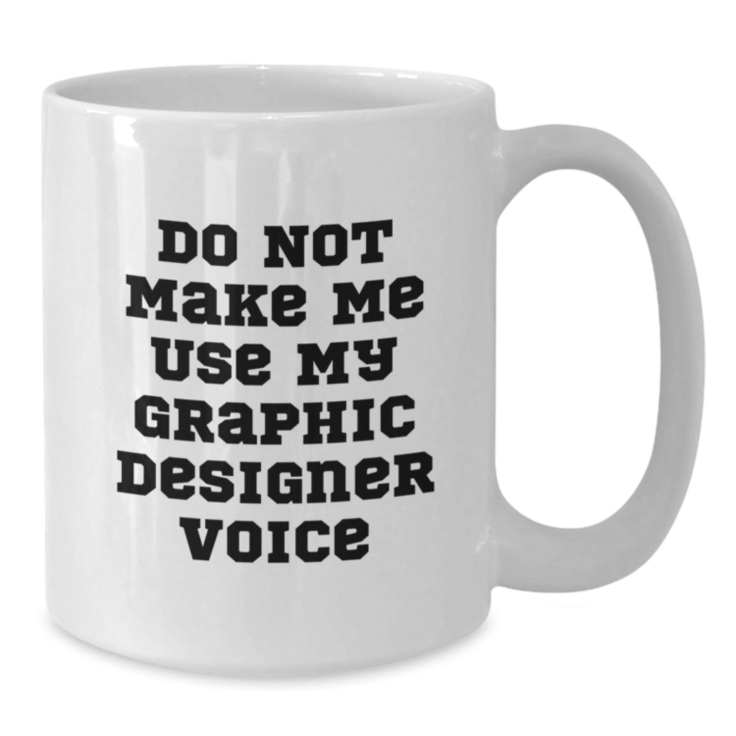 Funny Gifts from Family to Graphic Designer Friends, Best Graduation Unique Gifts, White Coffee Mug, Do Not Make Me Use My Graphic Designer Voice - Additional