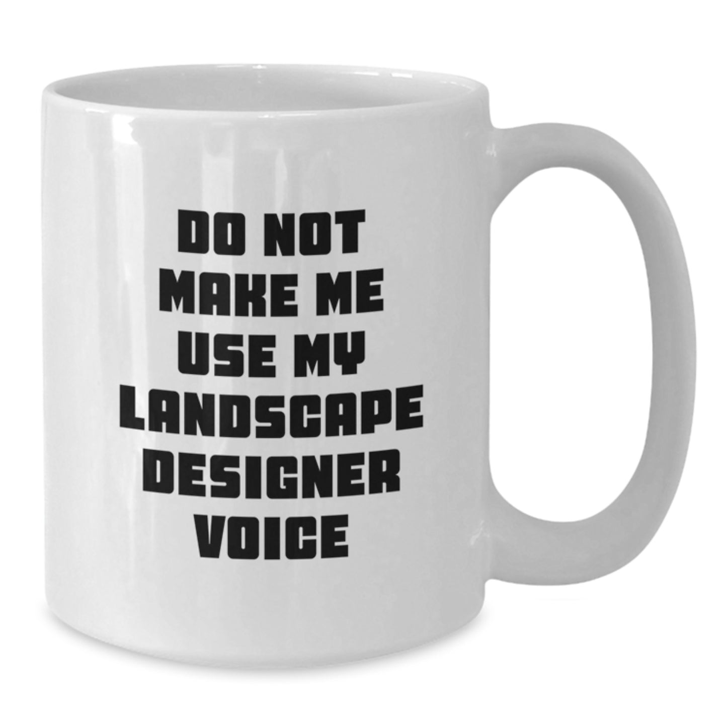 Funny Landscape Designer Gifts from Friends, Unique White Coffee Mug for Graduation, 'Do Not Make Me Use My Landscape Designer Voice', 11oz or 15oz Ceramic Mug - Additional
