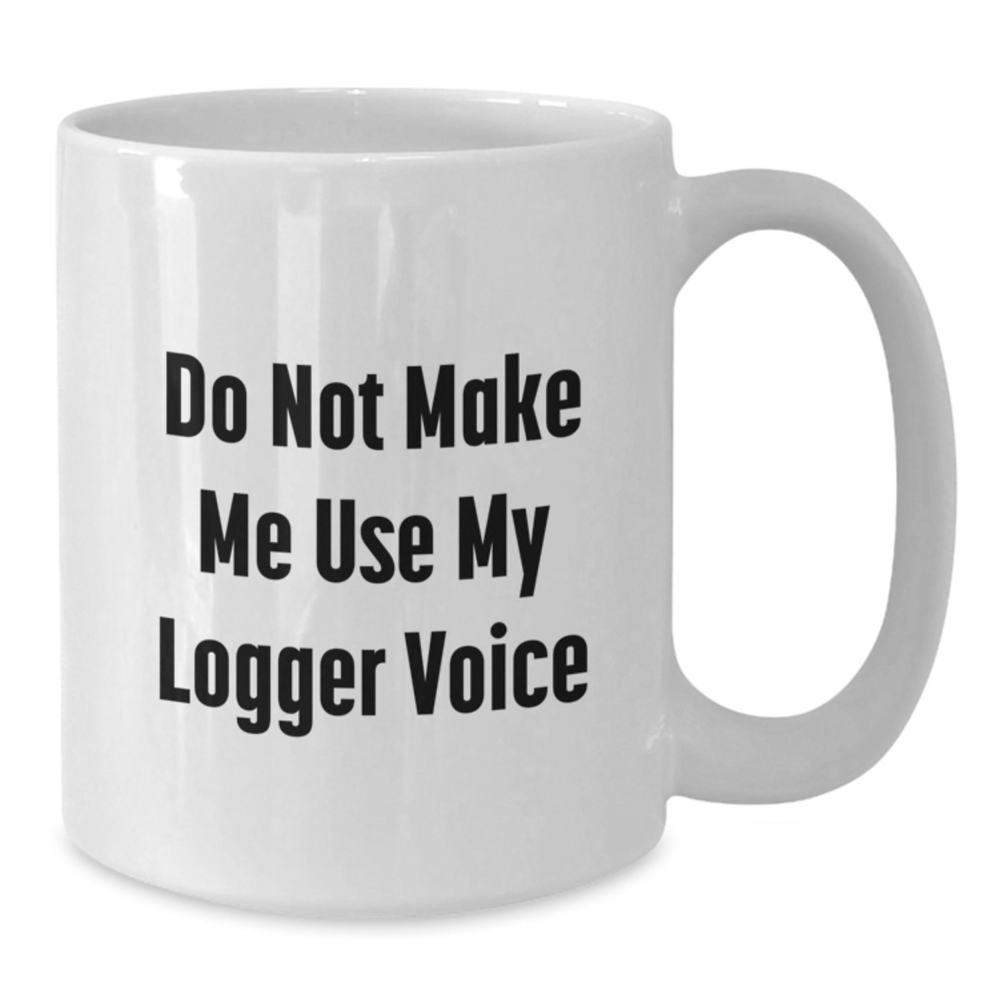 Funny Logger Gifts from Friends for Men, Do Not Make Me Use My Logger Voice White Coffee Mug, Graduation Unique Gifts - Additional