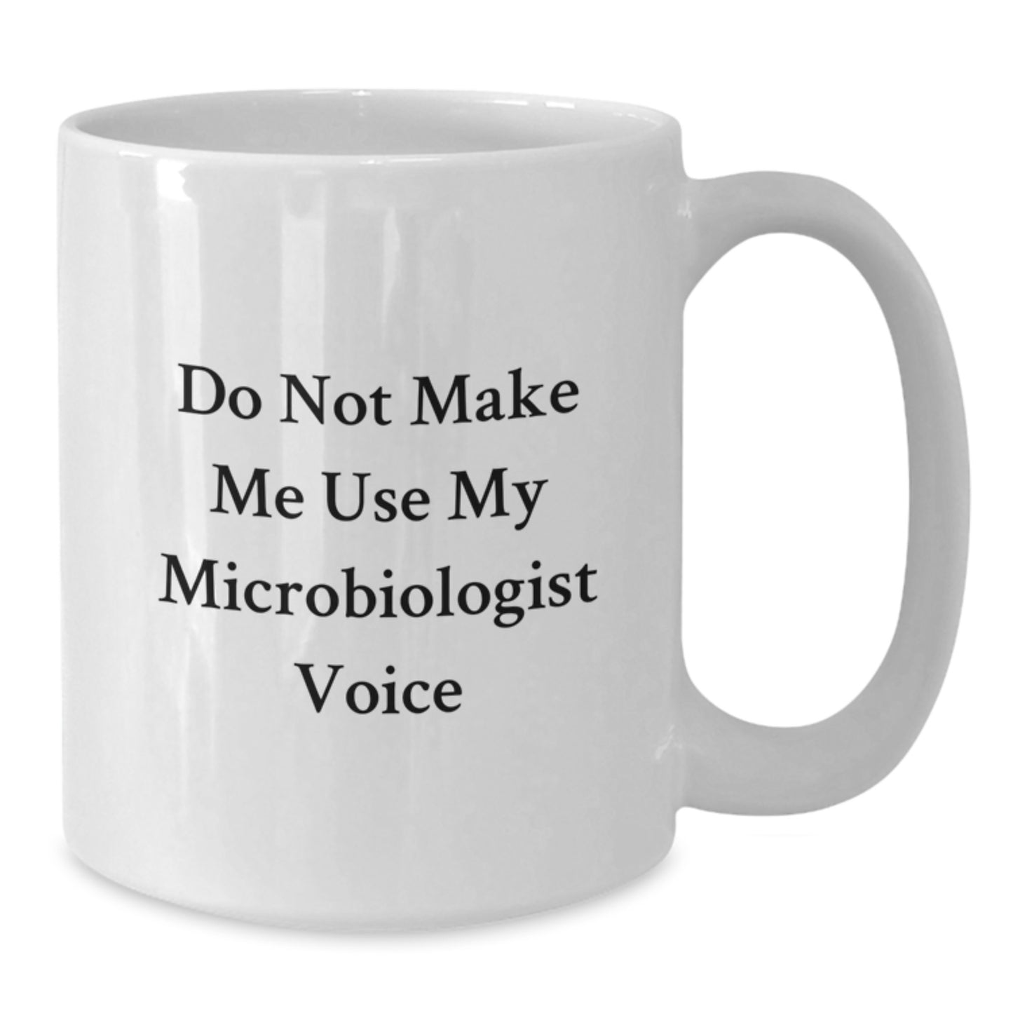 Funny Microbiologist Gifts from Friends for Microbiologist Graduation Unique White Coffee Mugs - Don't Make Me Use My Microbiologist Voice - Additional
