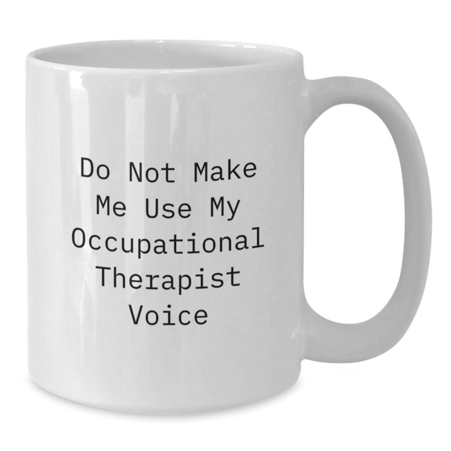Funny Occupational Therapist Gifts for Valentine's, White Coffee Mug with Do Not Make Me Use My Occupational Therapist Voice Quote, Gifts from Family to Friends - Additional