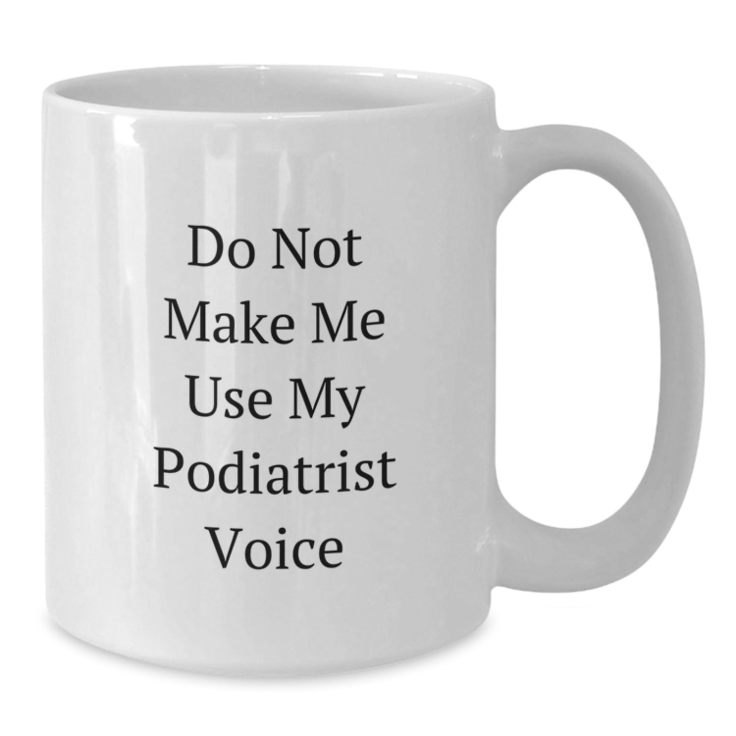 Funny Podiatrist Gifts from Mom, White Coffee Mug for Podiatrist Lovers - Do Not Make Me Use My Podiatrist Voice - Additional