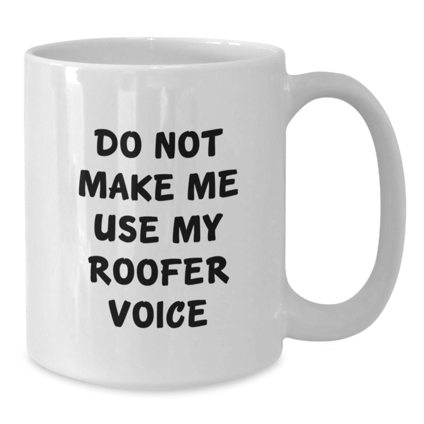 Funny Roofer Gifts from Men to Men - Do Not Make Me Use My Roofer Voice White Coffee Mug for Graduation Unique Gifts - Additional
