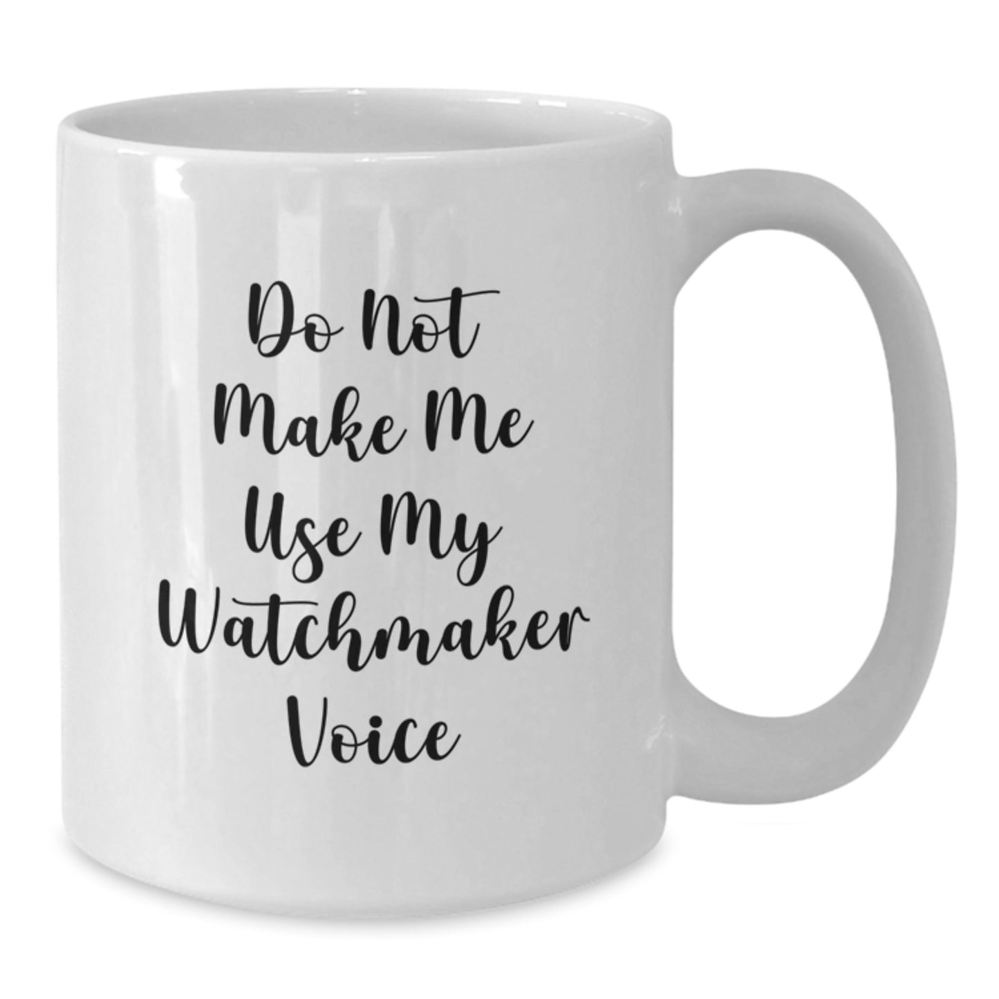 Funny Watchmaker Gifts from Friends for Watchmaker Birthday Unique Gifts White Coffee Mug, Do Not Make Me Use My Watchmaker Voice - Additional