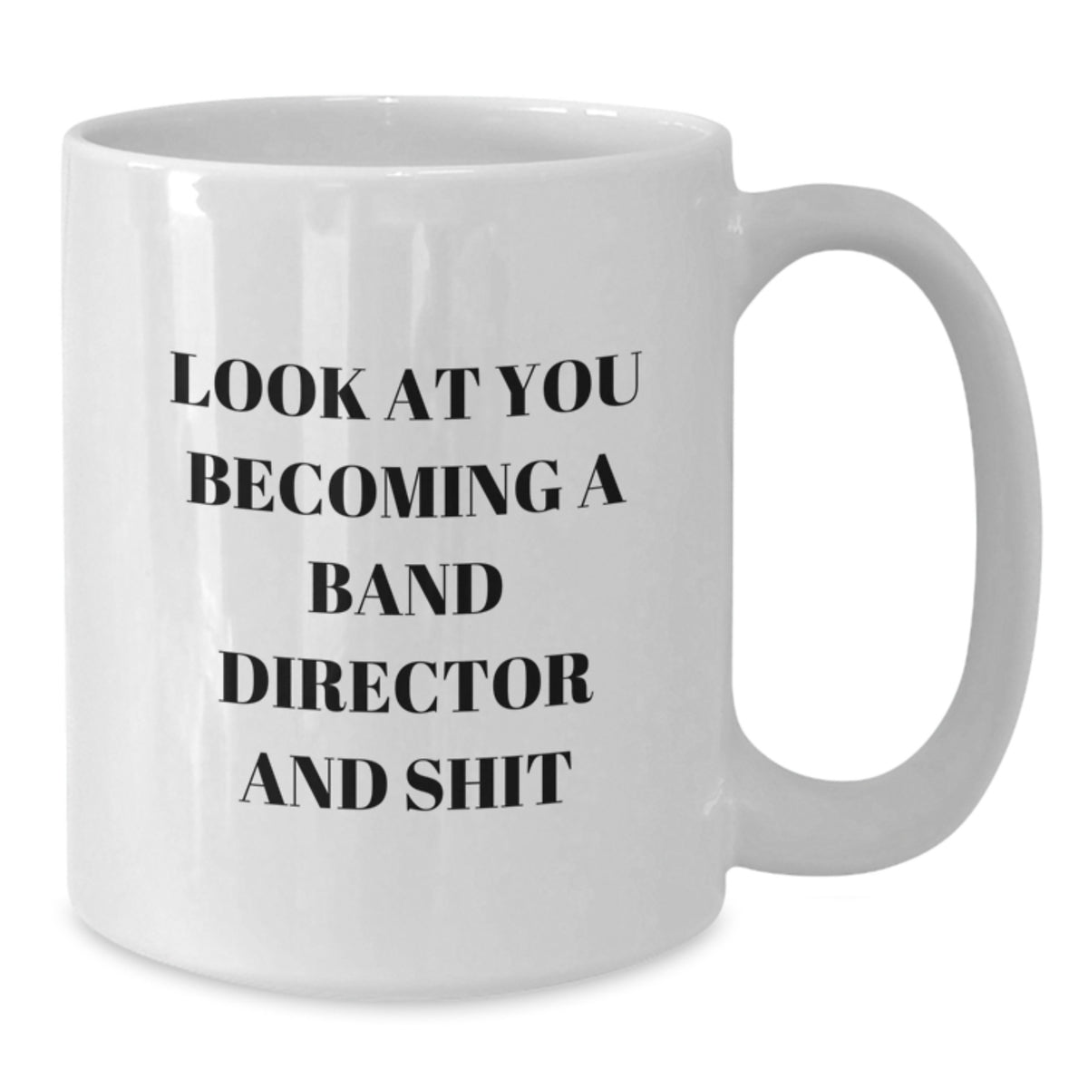 Funny Band Director Graduation Gift for Him, White Coffee Mug - 'Look At You Becoming A Band Director And Shit' from Friends and Family - Additional