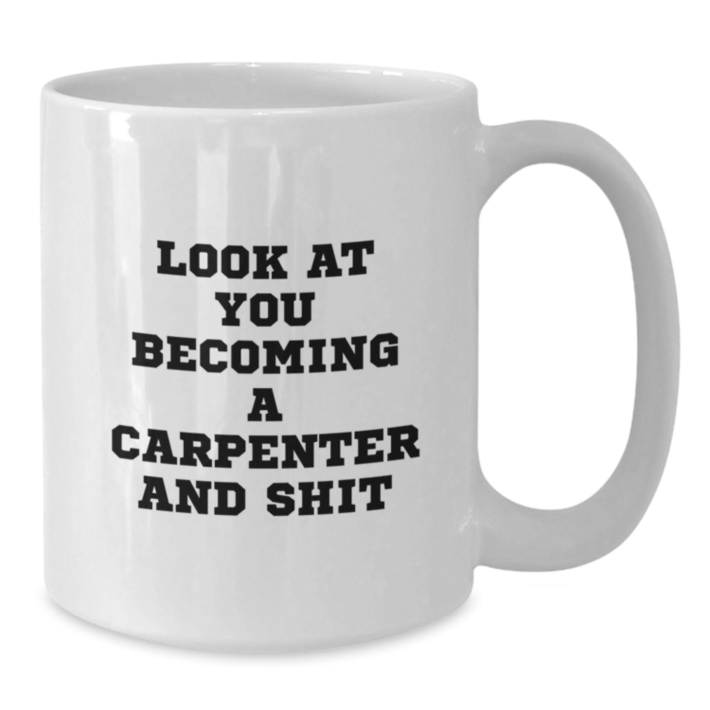 Funny Carpenter Gifts for Him, White Coffee Mug for Graduation, Unique 'Look At You Becoming A Carpenter And Shit' Quote, Gifts from Friends to Men - Additional