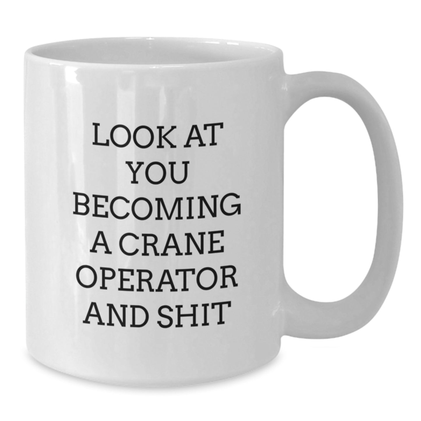 Crane Operator Christmas Unique Gifts from Friends, Unique White Coffee Mug, Funny Quote 'Look At You Becoming A Crane Operator And Shit' - Additional