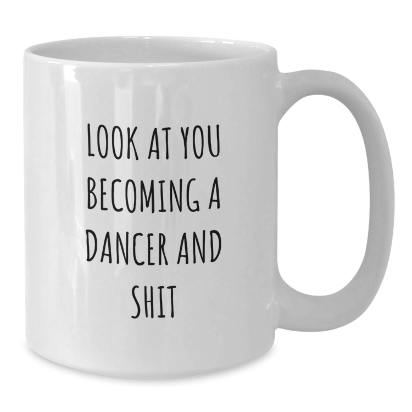 Funny Dancer Gifts from Friends to Dancer for Graduation White Coffee Mug - 'Look At You Becoming A Dancer And Shit' - Additional