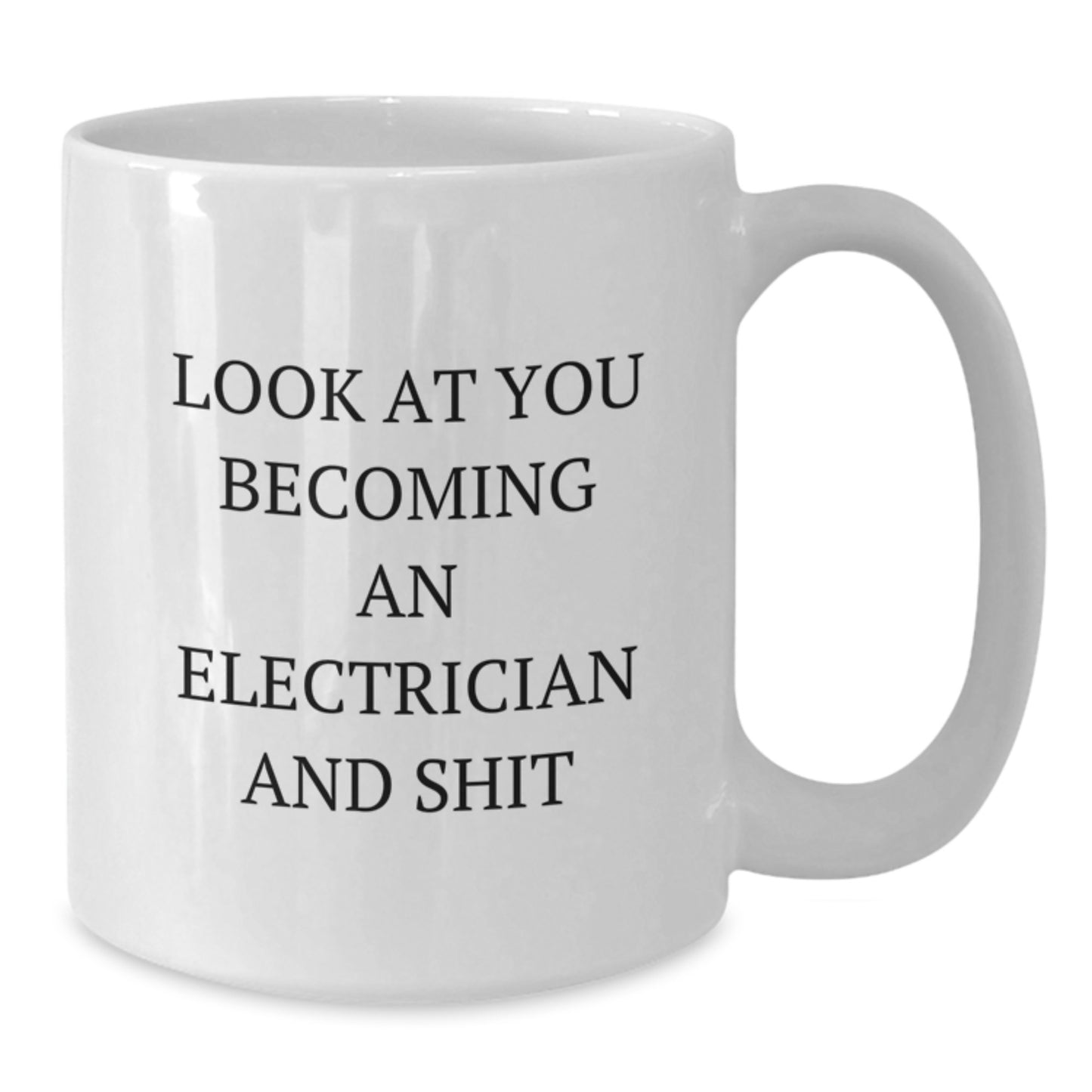 Funny Electrician Gifts, Electrical Engineer Graduation Unique, White Coffee Mug - 'Look At You Becoming An Electrician And Shit' - Additional