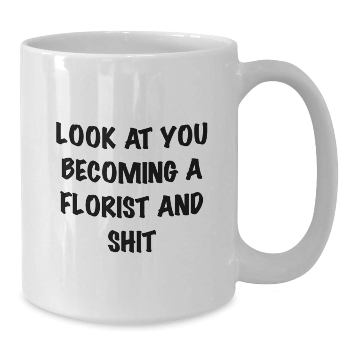 Funny Florist Gifts for Men from Friends - White Coffee Mug, Look At You Becoming A Florist And Shit, Graduation Unique Gifts - Additional