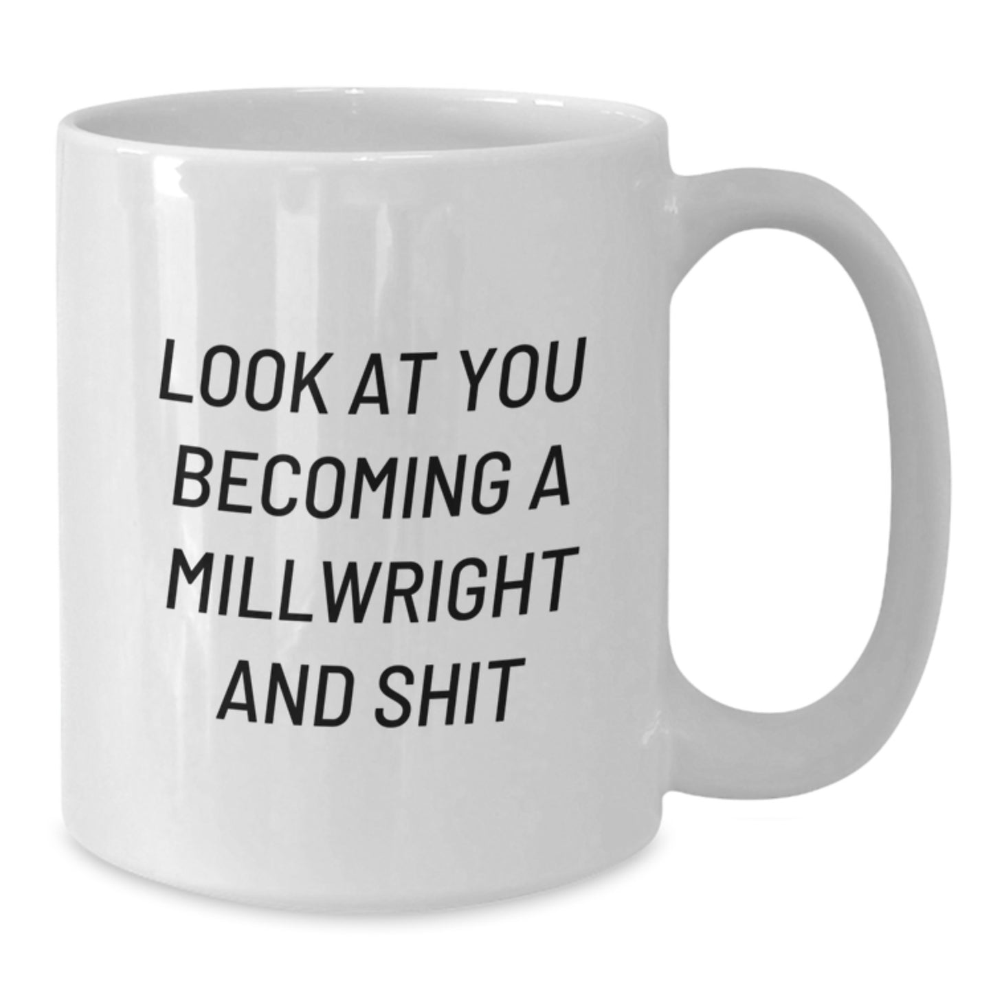 Funny Millwright Gifts for Him, White Coffee Mug, Valentine's Unique Presents - 'Look At You Becoming A Millwright And Shit' - Additional