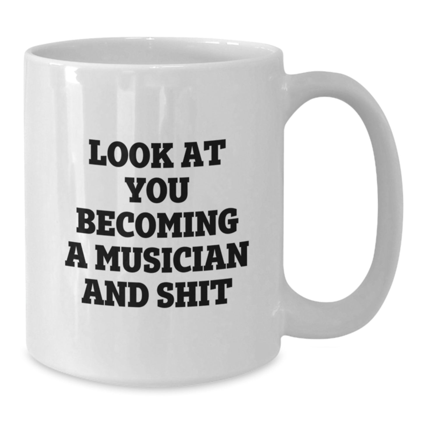 Funny Musician Gifts from Friends for Graduation Unique White Coffee Mug - Look At You Becoming A Musician And Shit - Additional