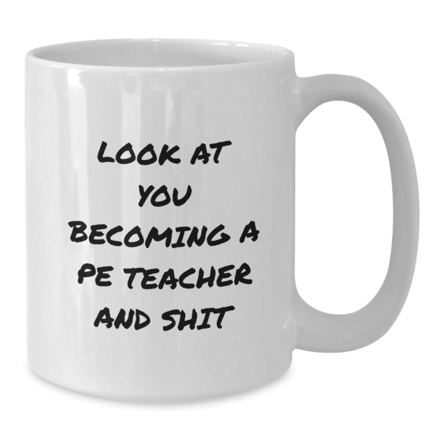 Funny PE Teacher Gifts, White Coffee Mug for Men, Women, Coworkers, 'Look At You Becoming A Pe Teacher And Shit' Humor, Christmas Unique Gifts from Friends, Family - Additional