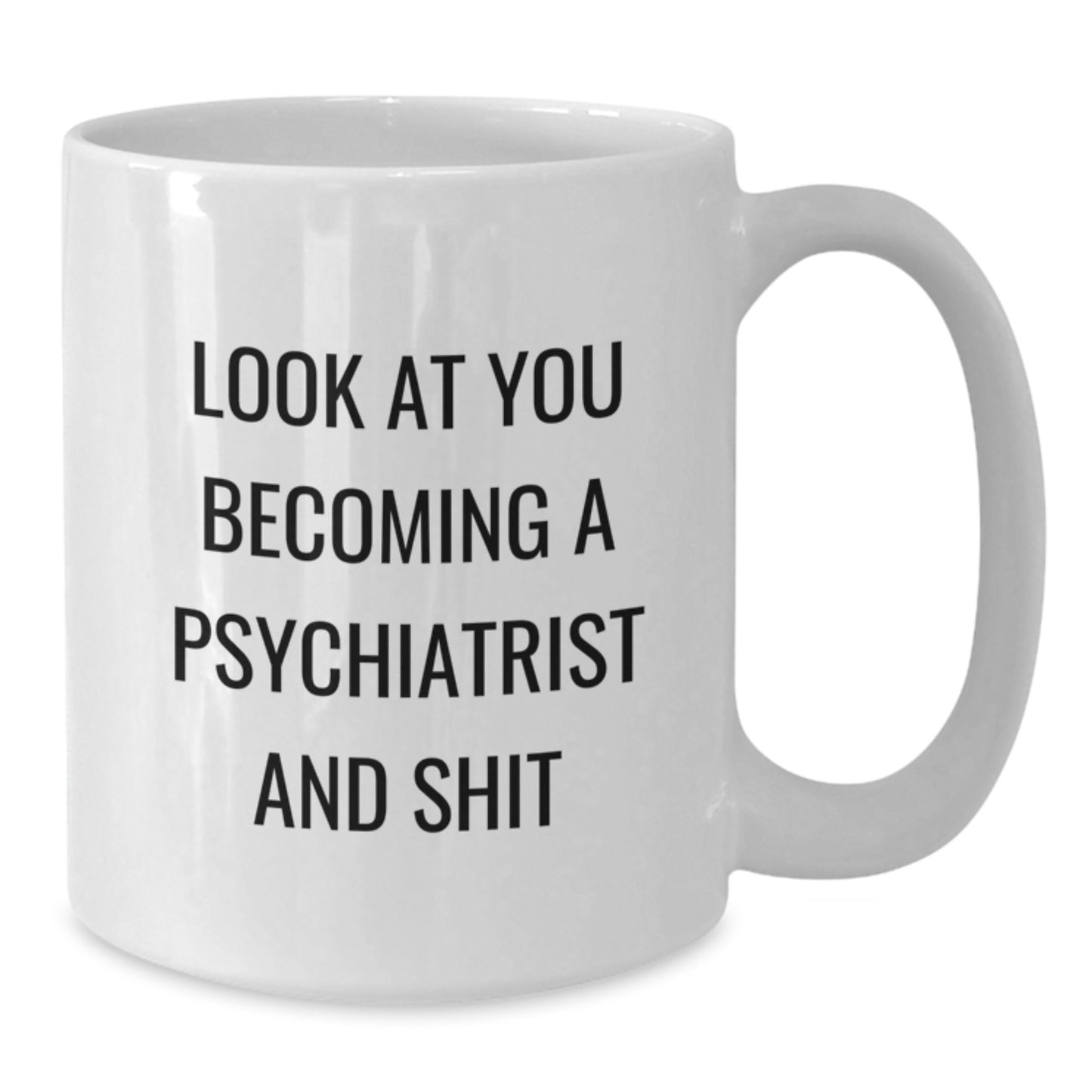 Funny Psychologist Gifts for Mother's Day - White Coffee Mug Look At You Becoming A Psychiatrist And Shit - Additional