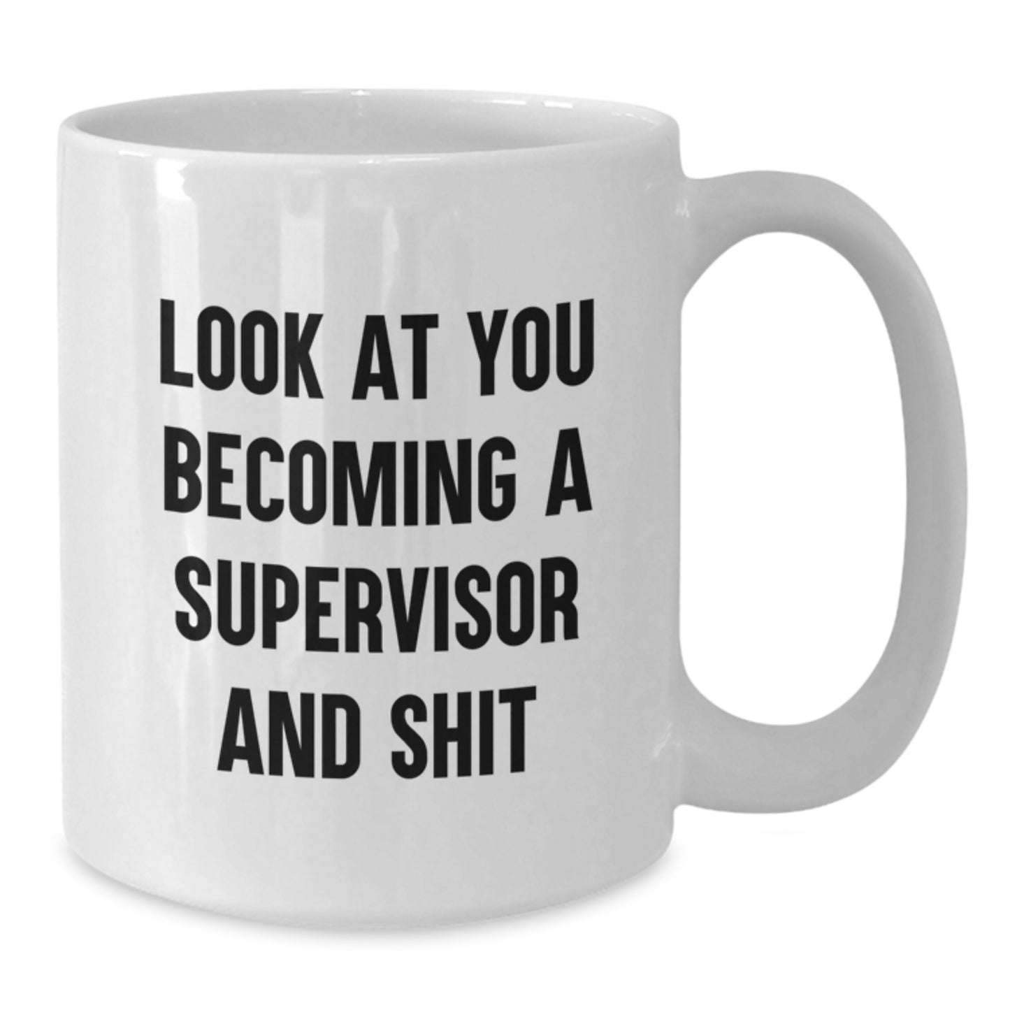 Funny Supervisor White Coffee Mug Gift for Graduation Unique Supervisor Gifts from Friends and Family - 'Look At You Becoming A Supervisor And Shit' - Additional
