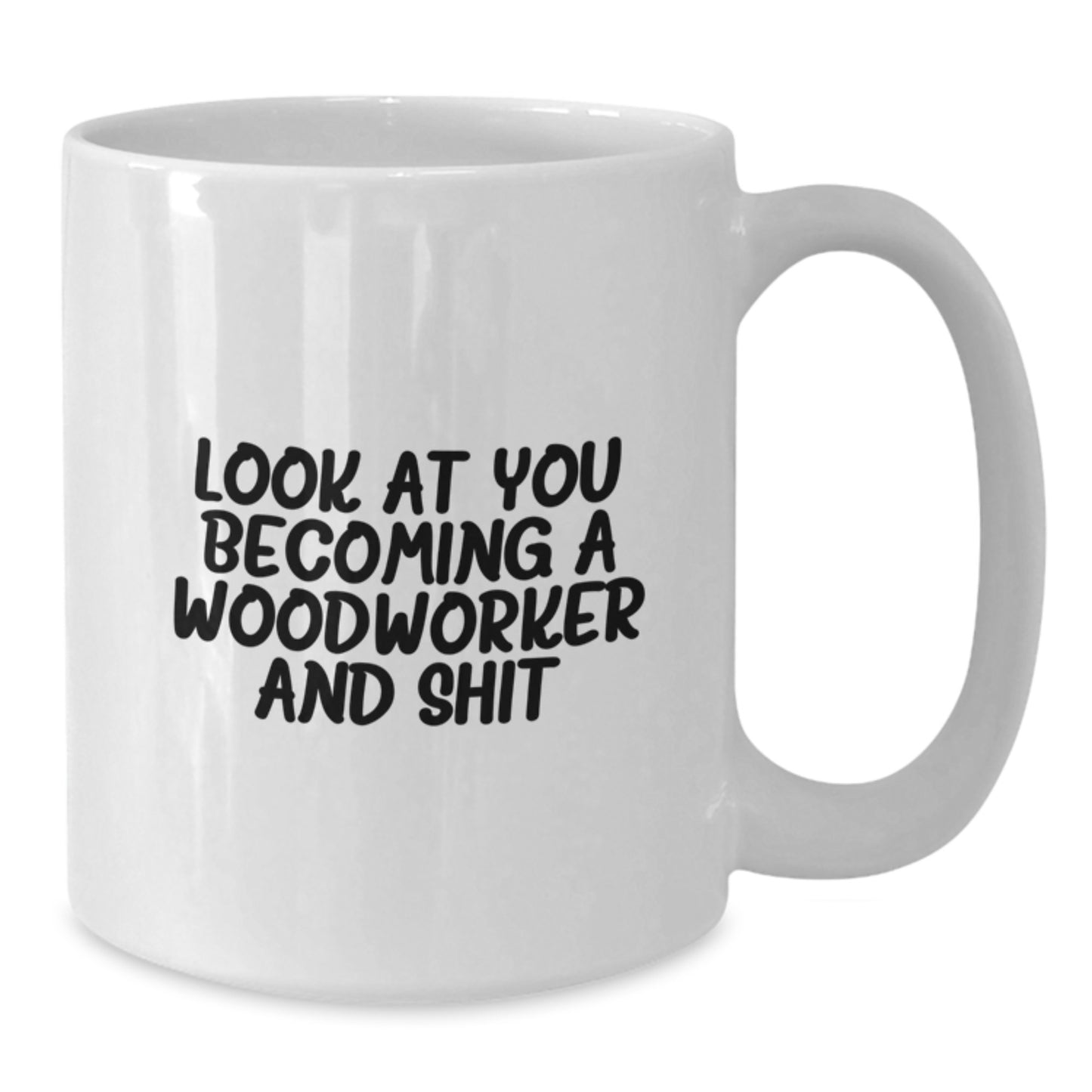 Woodworker Gifts from Friends Inspirational Look At You Becoming A Woodworker And Shit White Coffee Mugs for Woodworker Graduation - Additional