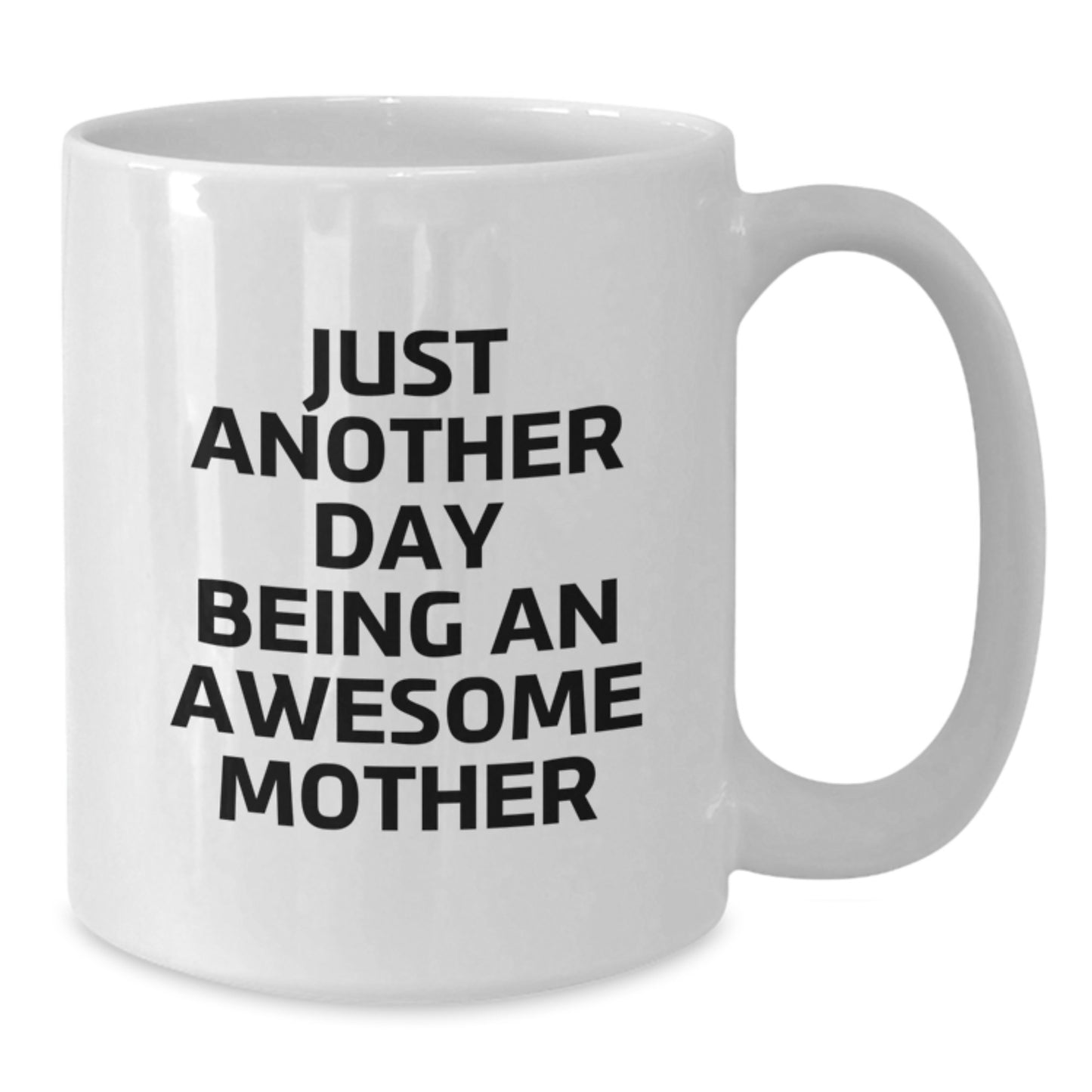 Gifts from Friends and Family - Just Another Day Being An Awesome Mother, Funny White Coffee Mug for Mother's Graduation, 11oz or 15oz Ceramic Mug with Inspirational Quote, Gifts for Mother - Additional