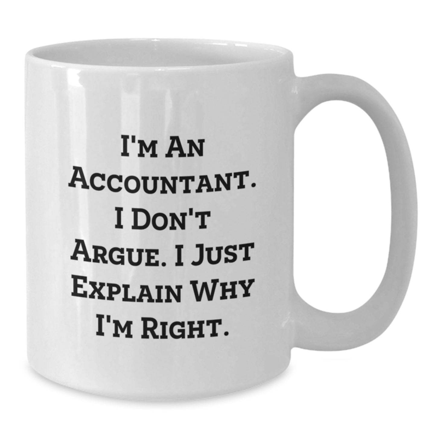 Funny Gifts from Friends for Accountants - Accountant White Coffee Mug, I Don't Argue I Just Explain Why I'm Right - Additional