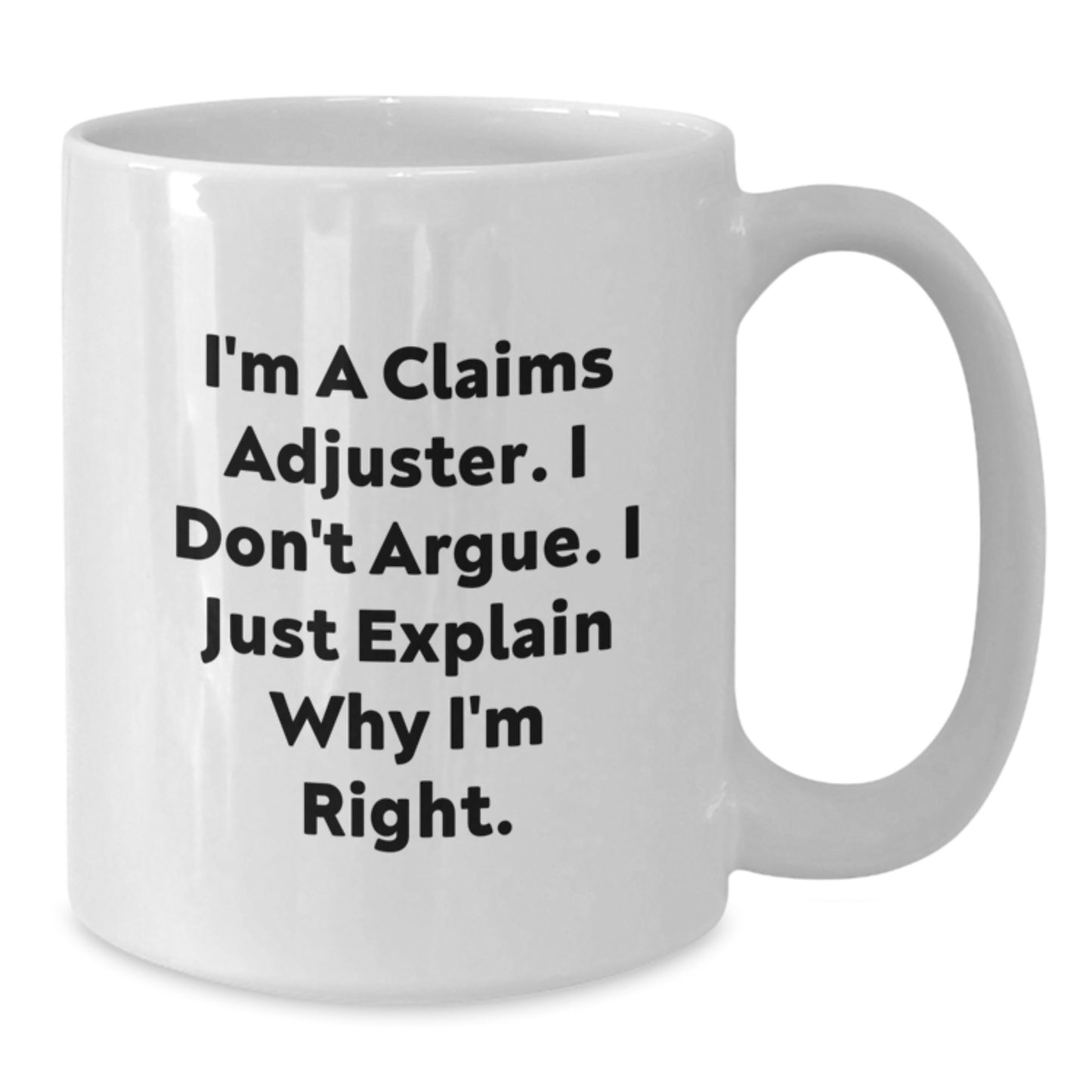 Funny Claims Adjuster Gifts for Him, White Coffee Mug, 'I'm A Claims Adjuster. I Don't Argue. I Just Explain Why I'm Right.', Unique Graduation Gift from Friends or Family - Additional