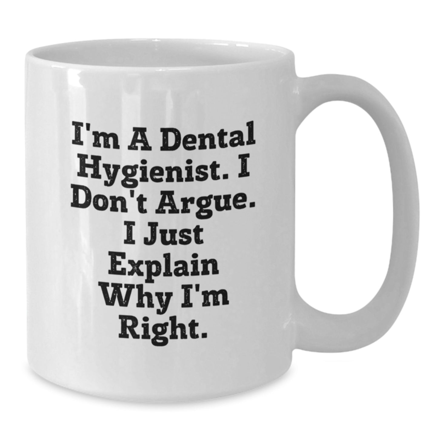 Funny Dental Hygienist Gifts for Men Women Friends Coworkers Family - White Coffee Mug 'I Don't Argue I Just Explain Why I'm Right' - Additional