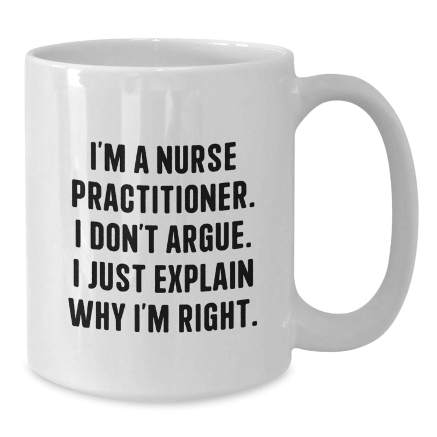 Funny Nurse Practitioner Gifts from Men to Women, White Coffee Mug, 'I'm A Nurse Practitioner. I Don't Argue. I Just Explain Why I'm Right.' - Additional
