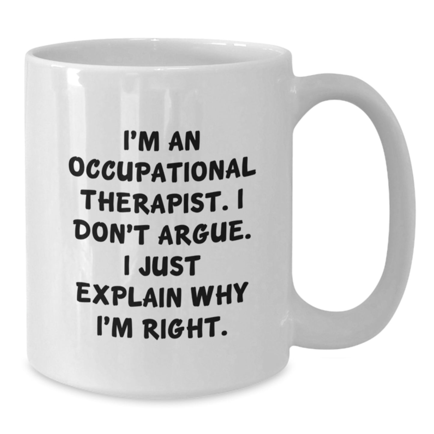 Funny Occupational Therapist Gifts from Men to Women, White Coffee Mug, 'I'm An Occupational Therapist. I Don't Argue. I Just Explain Why I'm Right.' - Additional