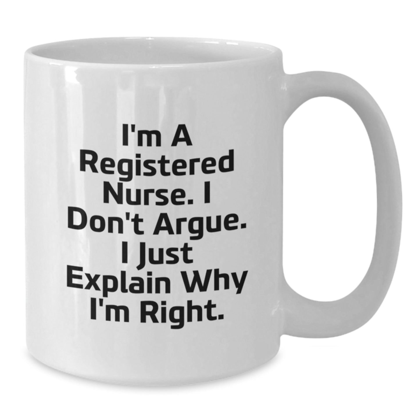 Funny Gifts from Men to Women, Registered Nurse White Coffee Mugs for Graduation Unique Gifts, 'I'm a Registered Nurse I Don't Argue I Just Explain Why I'm Right' Quote - Additional