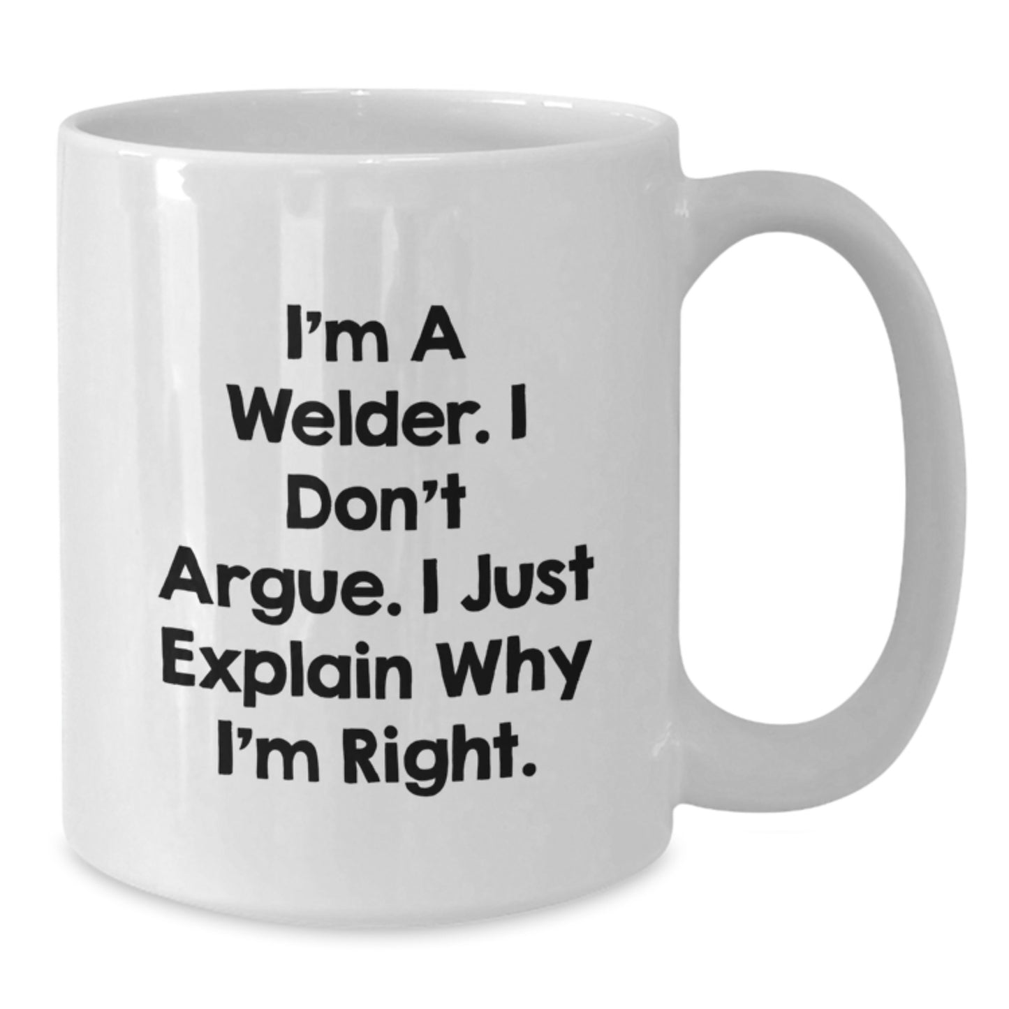 Funny Welder Gifts for Men - 'I'm A Welder. I Don't Argue. I Just Explain Why I'm Right.' White Coffee Mug - Perfect Christmas Memorable Present for Him - Additional